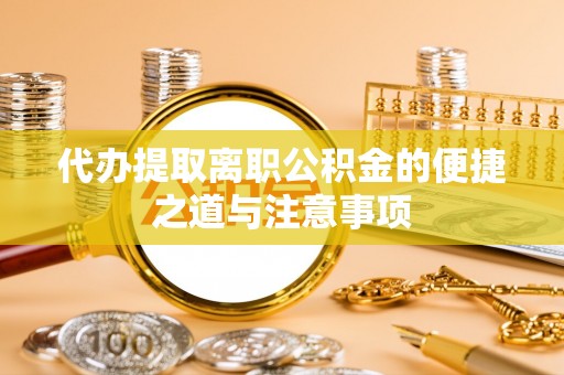 乌来代办提取离职公积金的便捷之道与注意事项