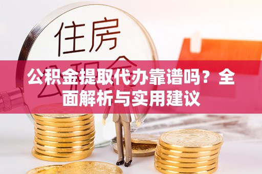 乌来公积金提取代办靠谱吗？全面解析与实用建议