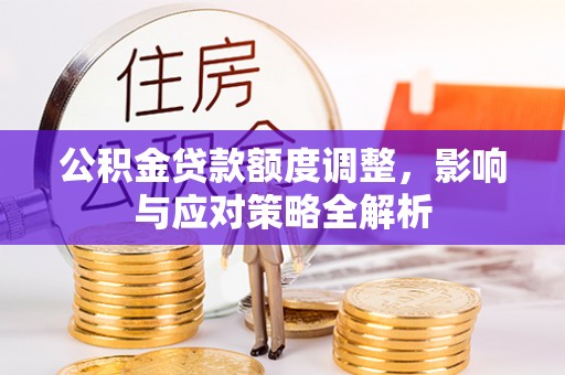 乌来公积金贷款额度调整，影响与应对策略全解析