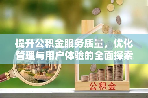乌来提升公积金服务质量，优化管理与用户体验的全面探索